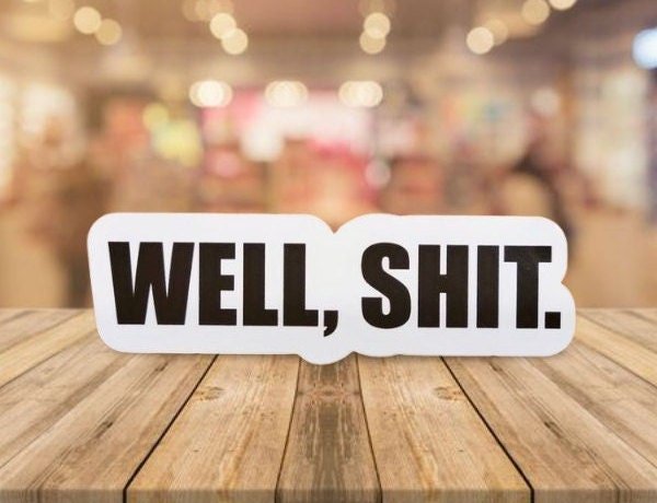 Well Shit - Funny Adult Sticker for Water Bottles, YETI, laptops. Makes a  great gift!! - Wood Unlimited