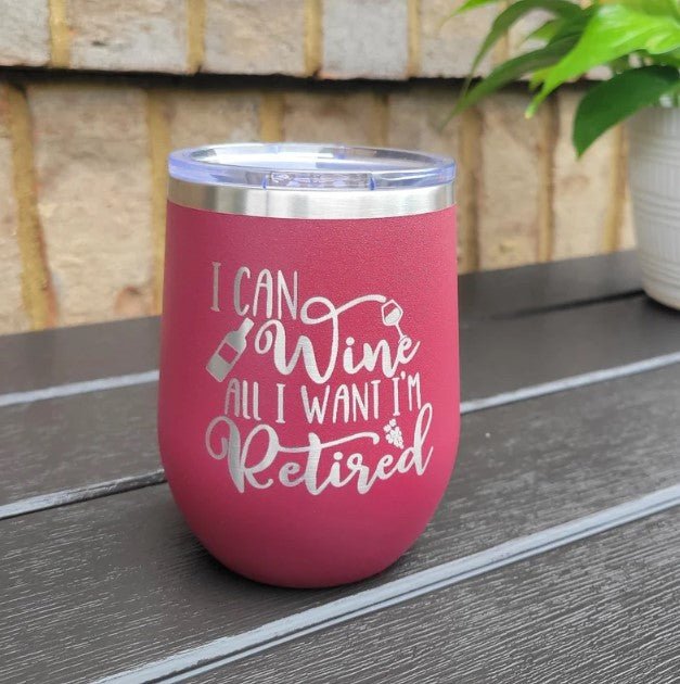 Toast to Well-Earned Relaxation and Celebrate Her Retirement with our Engraved 'I Can Wine All I Want, I'm Retired' Wine Tumbler - The Perfect Gift for the Empowered Retiring Woman - Wood Unlimited