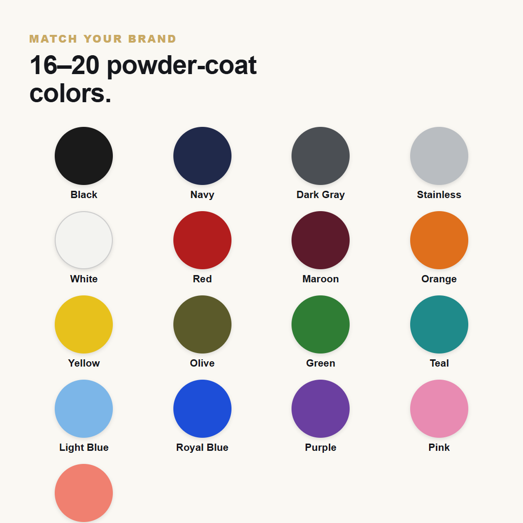 16 to 20 powder-coat colors to match your brand