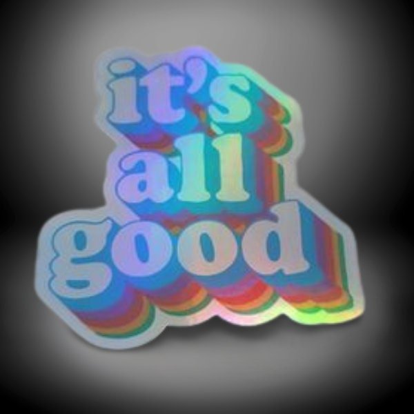 Funny Holographic Sticker, It's All Good, Funny Quote Sticker, Laptop Sticker, Water Bottle Sticker, Waterproof Sticker