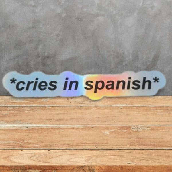 Funny Holographic Sticker, Latin Sticker, Mexican Sticker, Waterproof Sticker, Bilingual Sticker Decal, Cries In Spanish