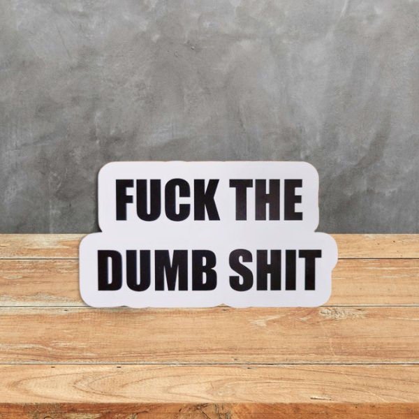 Funny Sticker, Fuck the Dumb Shit - Funny Decal - Adult Sticker - Wood Unlimited#