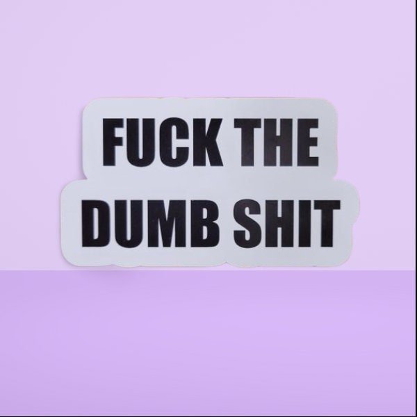 https://woodunlimited.org/cdn/shop/products/funny-sticker-fuck-the-dumb-shit-funny-decal-adult-sticker-628104_800x.jpg?v=1673471943