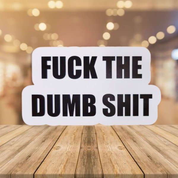 Funny Sticker, Fuck the Dumb Shit - Funny Decal - Adult Sticker - Wood Unlimited#