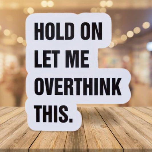 Hold On Let Me Overthink This - Funny Sticker - Gift - Anxiety Sticker - Funny Sticker for Introverts - Wood Unlimited#