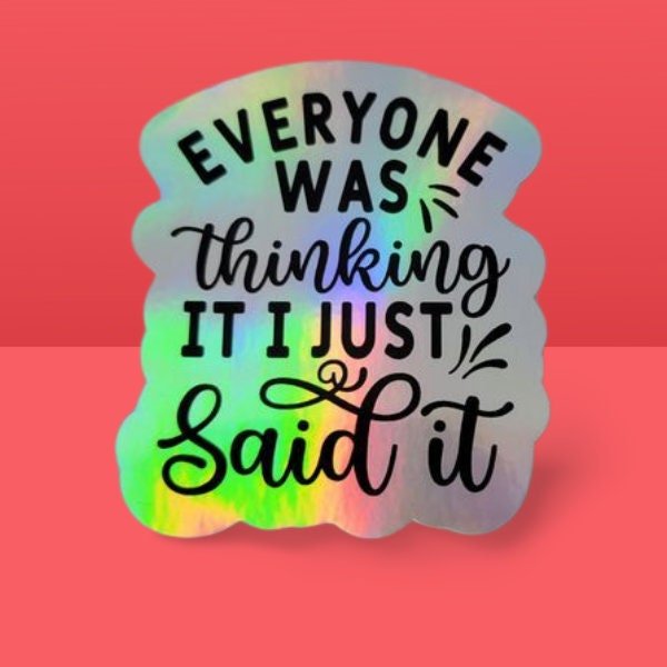 Holographic Sticker - Funny Sticker, Everyone Was Thinking It Sticker / Decal - Wood Unlimited#