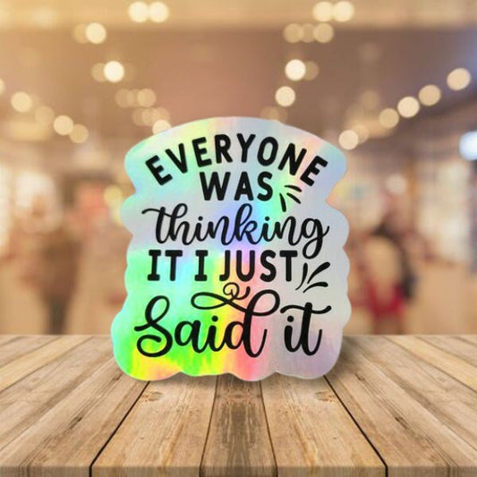 Holographic Sticker - Funny Sticker, Everyone Was Thinking It Sticker / Decal - Wood Unlimited#