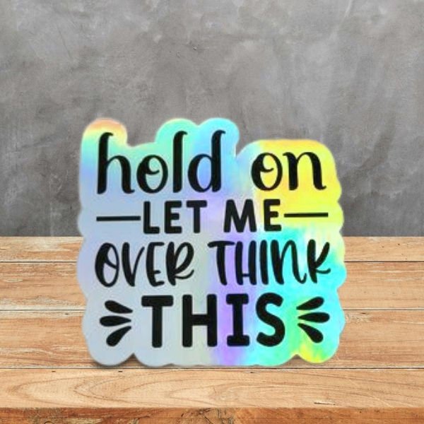 Holographic Sticker - Funny Sticker, Hold On Let Me Overthink This Sticker / Decal - Wood Unlimited#