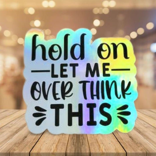 Holographic Sticker - Funny Sticker, Hold On Let Me Overthink This Sticker / Decal - Wood Unlimited#