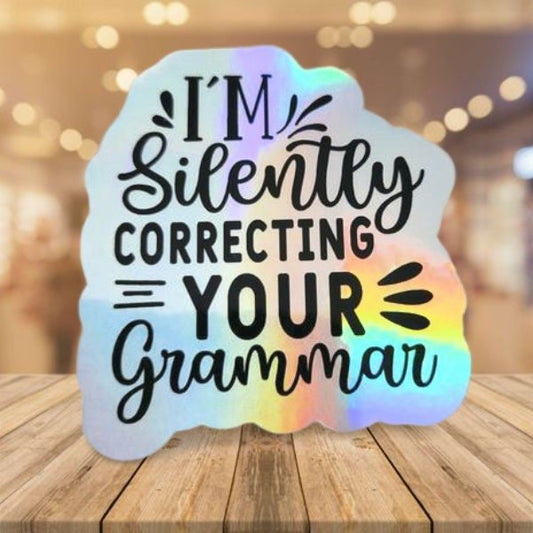 Holographic Sticker - Funny Sticker, I'm Silently Correcting Your Grammar Sticker / Decal - Wood Unlimited#