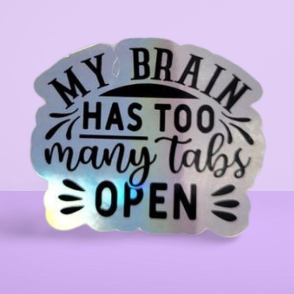 Holographic Sticker - Funny Sticker, My Brain Has Too Many Tabs Open Sticker / Decal - Wood Unlimited#