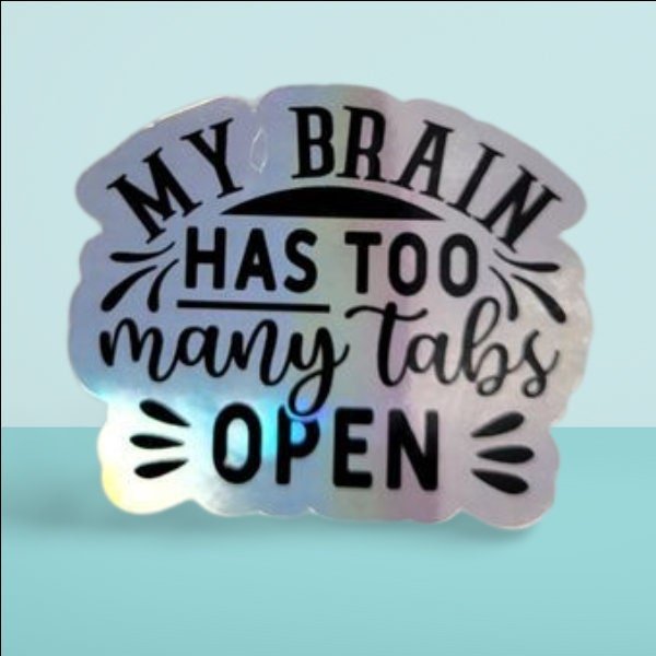 Holographic Sticker - Funny Sticker, My Brain Has Too Many Tabs Open Sticker / Decal - Wood Unlimited#