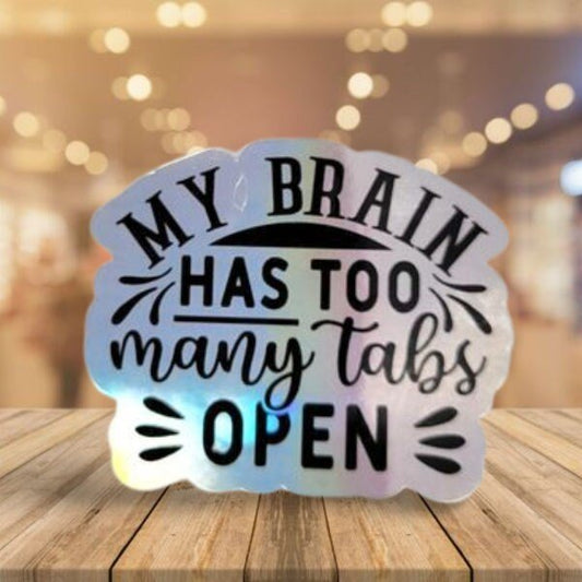 Holographic Sticker - Funny Sticker, My Brain Has Too Many Tabs Open Sticker / Decal - Wood Unlimited#