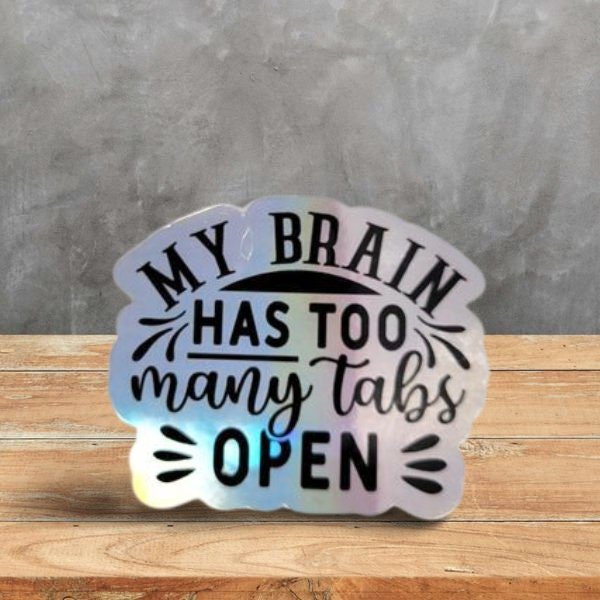 Holographic Sticker - Funny Sticker, My Brain Has Too Many Tabs Open Sticker / Decal - Wood Unlimited#