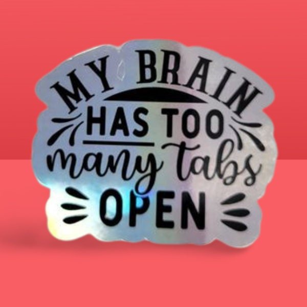 Holographic Sticker - Funny Sticker, My Brain Has Too Many Tabs Open Sticker / Decal - Wood Unlimited#