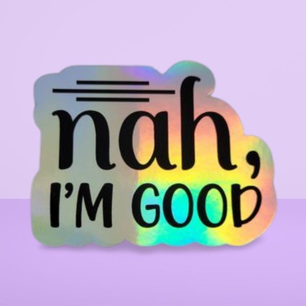 Holographic Sticker - Funny Sticker, Nah I'm Good Sticker / Decal - Wood Unlimited#