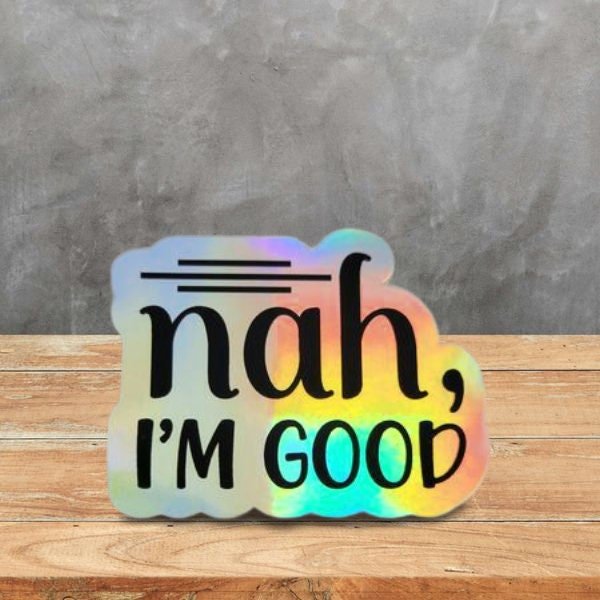 Holographic Sticker - Funny Sticker, Nah I'm Good Sticker / Decal - Wood Unlimited#