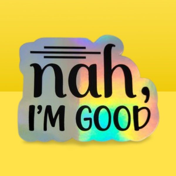 Holographic Sticker - Funny Sticker, Nah I'm Good Sticker / Decal - Wood Unlimited#