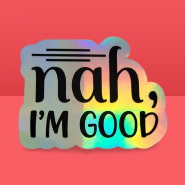 Holographic Sticker - Funny Sticker, Nah I'm Good Sticker / Decal - Wood Unlimited#