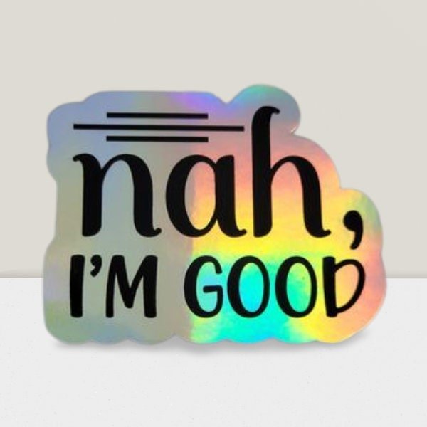 Holographic Sticker - Funny Sticker, Nah I'm Good Sticker / Decal - Wood Unlimited#