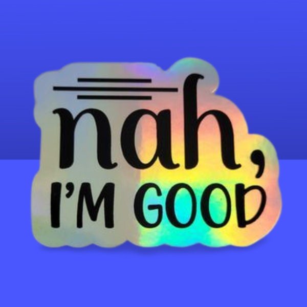 Holographic Sticker - Funny Sticker, Nah I'm Good Sticker / Decal - Wood Unlimited#