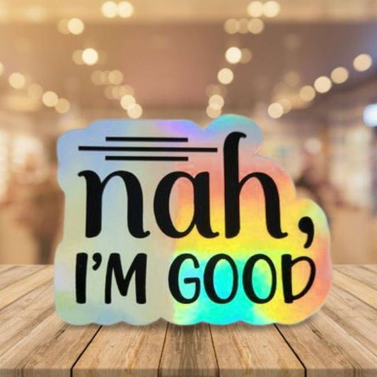 Holographic Sticker - Funny Sticker, Nah I'm Good Sticker / Decal - Wood Unlimited#