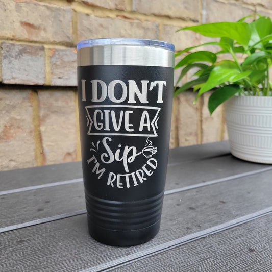 Retirement Tumbler - Retirement Gift - Don't Give a Sip - Engraved 20oz / 22oz / 30oz Insulated Tumbler / Bottle - Wood Unlimited#