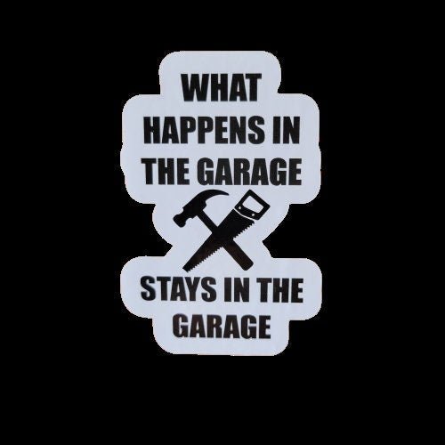 What Happens In the Garage - Funny Sticker - Dad Sticker - Funny Dad Gift - Garage Sticker - Wood Unlimited#